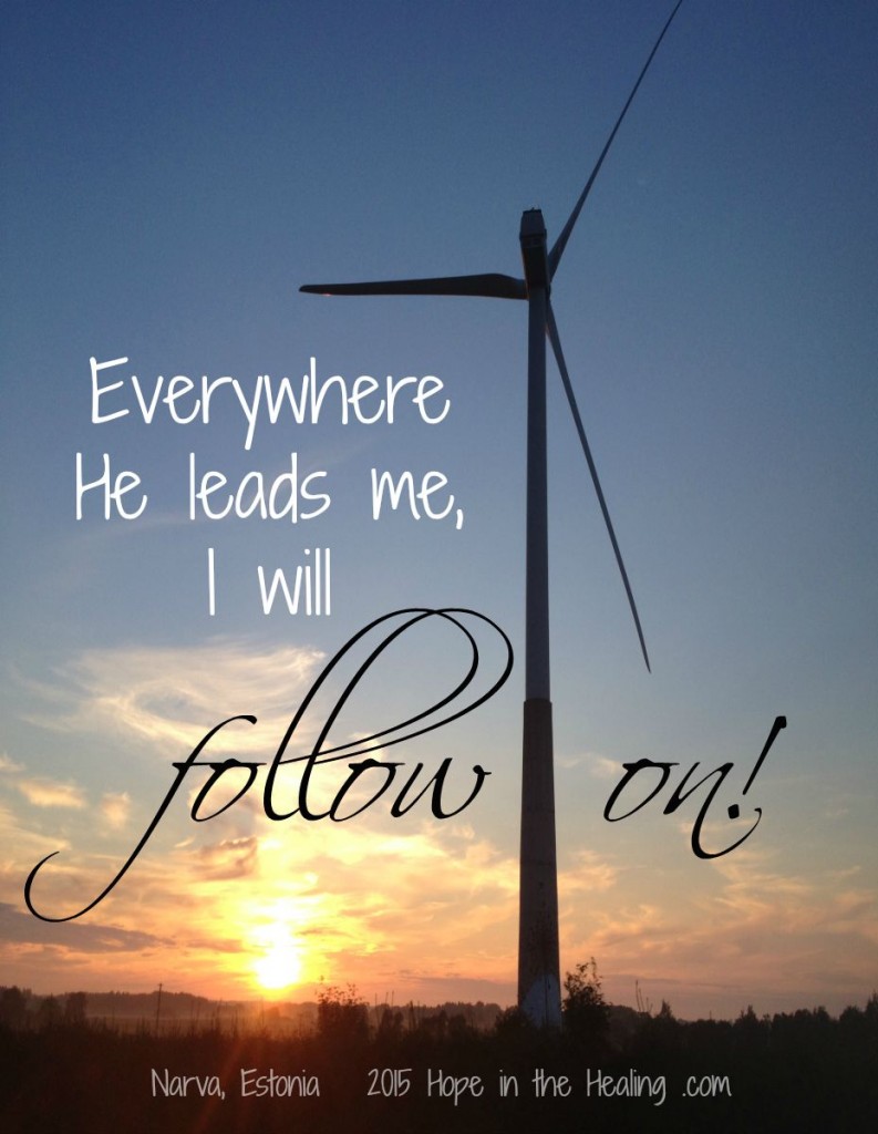 Everywhere He leads me  I will follow on