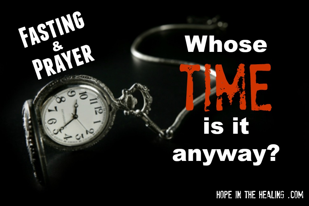 Fasting & Prayer: Whose time is it anyway?