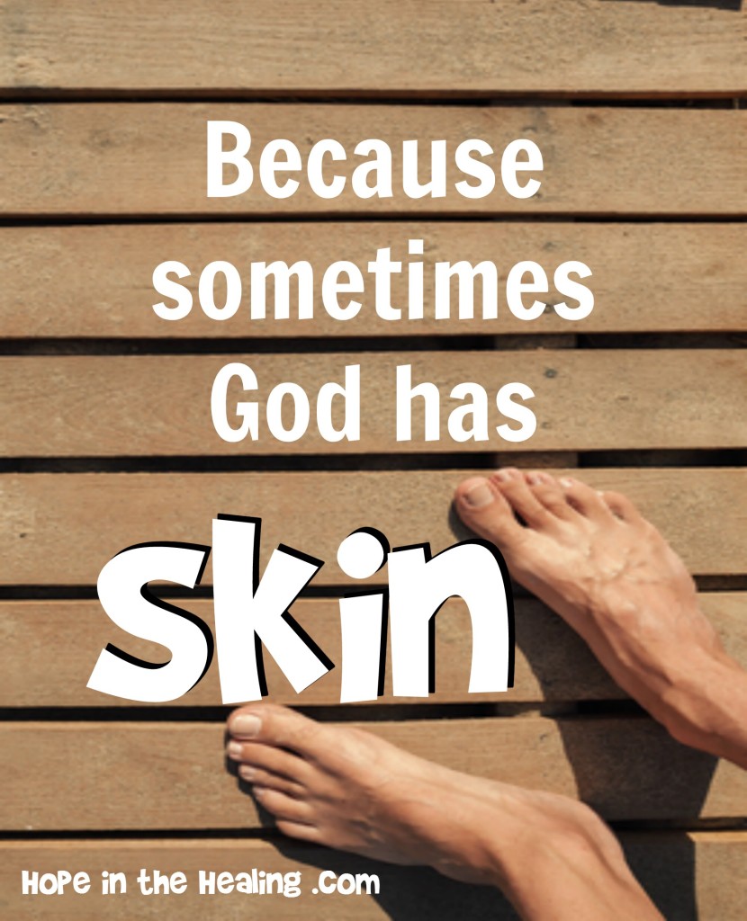 because sometimes God has skin